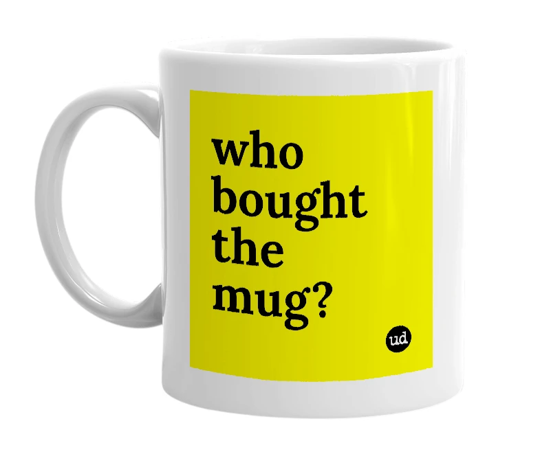 White mug with 'who bought the mug?' in bold black letters