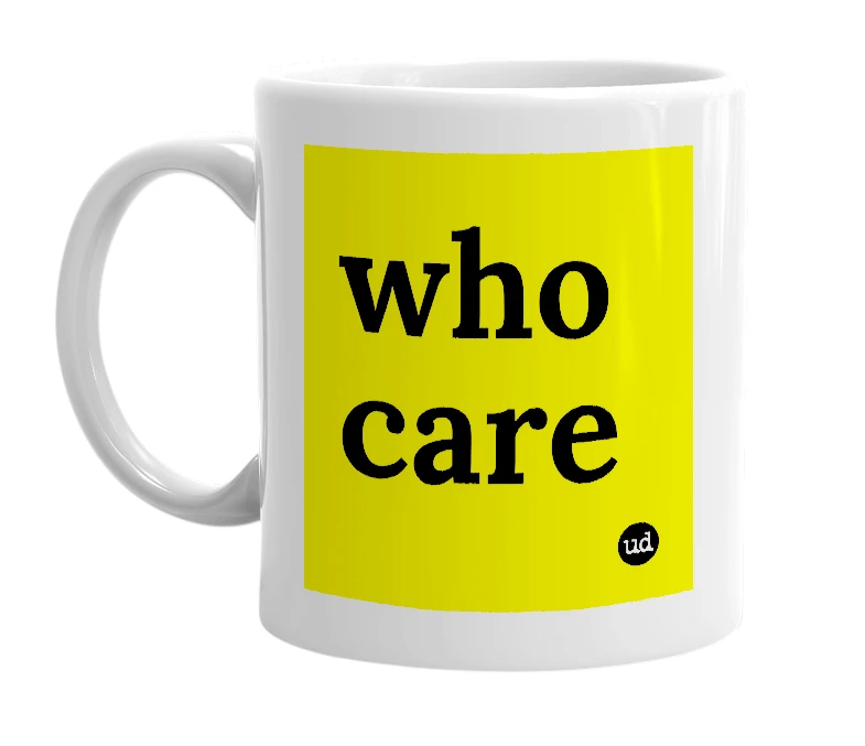 White mug with 'who care' in bold black letters