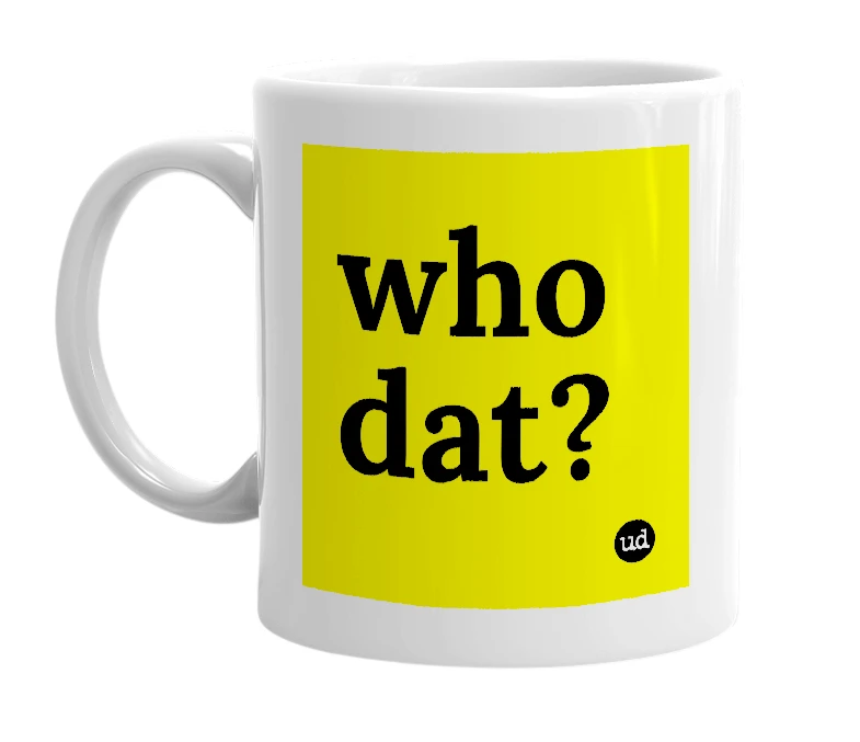 White mug with 'who dat?' in bold black letters