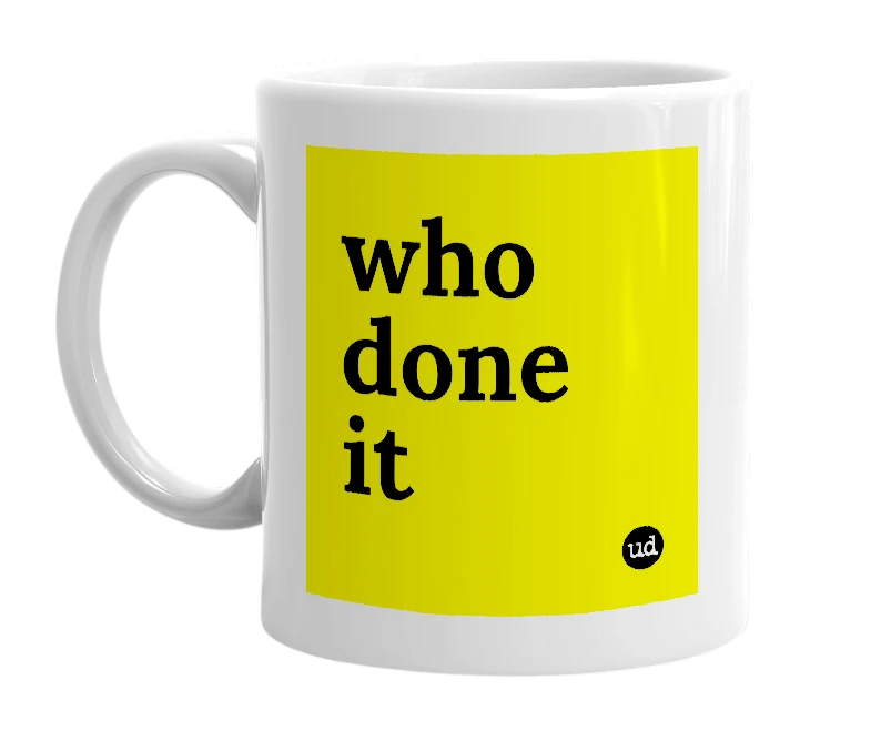 White mug with 'who done it' in bold black letters