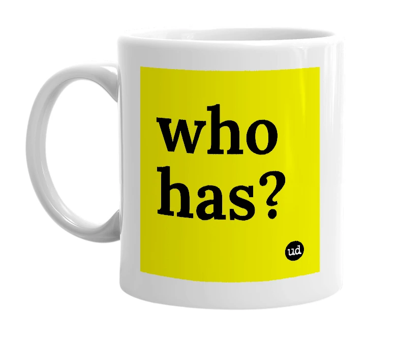 White mug with 'who has?' in bold black letters