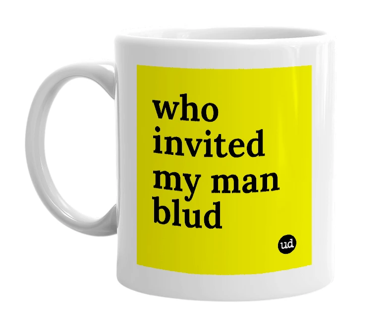 White mug with 'who invited my man blud' in bold black letters