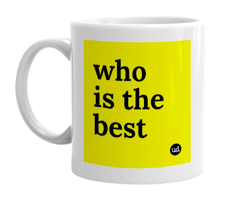 White mug with 'who is the best' in bold black letters