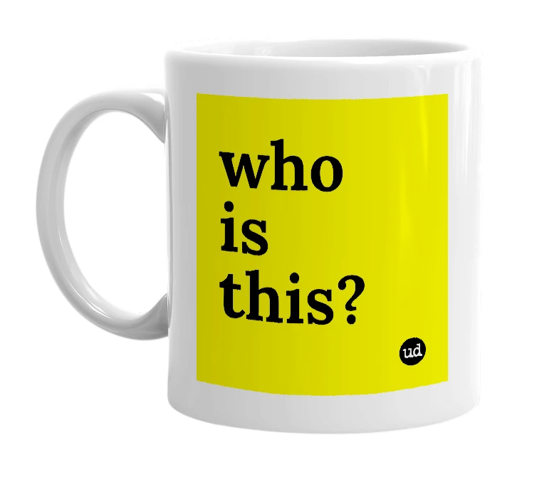White mug with 'who is this?' in bold black letters