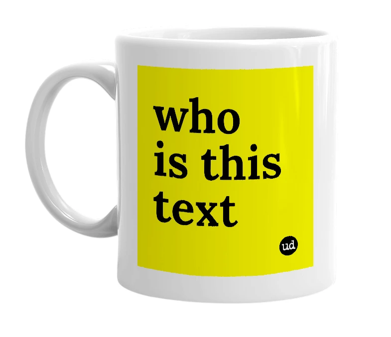 White mug with 'who is this text' in bold black letters