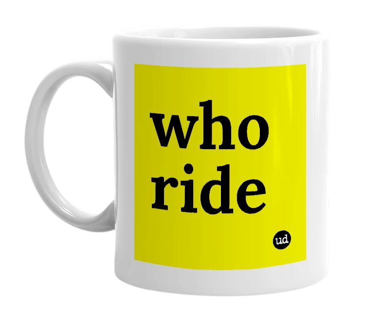 White mug with 'who ride' in bold black letters