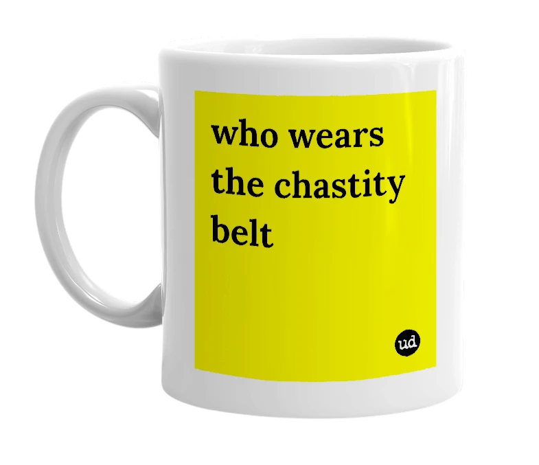 White mug with 'who wears the chastity belt' in bold black letters