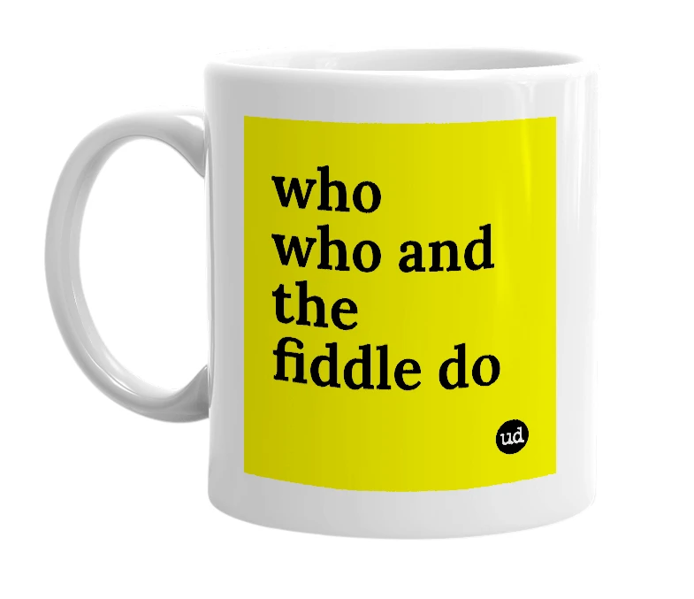 White mug with 'who who and the fiddle do' in bold black letters