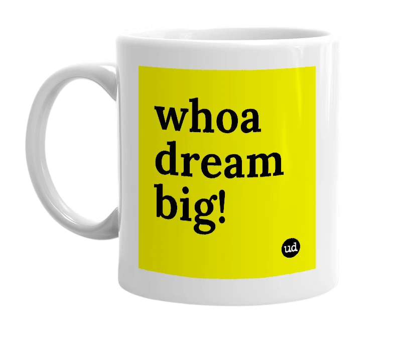 White mug with 'whoa dream big!' in bold black letters