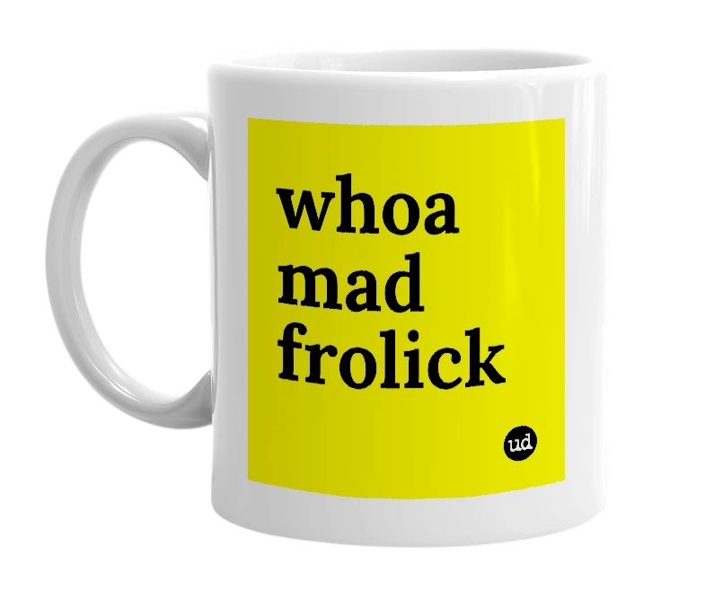 White mug with 'whoa mad frolick' in bold black letters