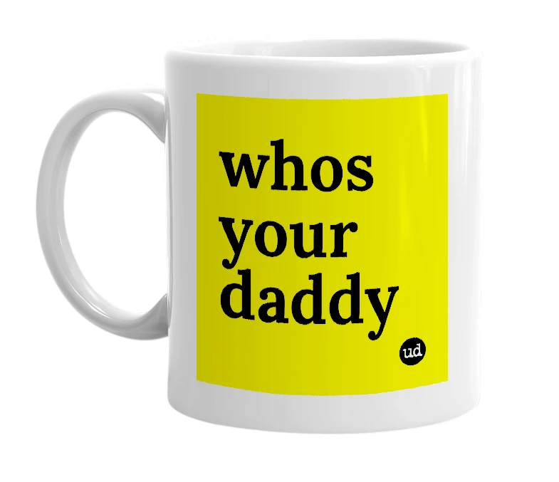 White mug with 'whos your daddy' in bold black letters