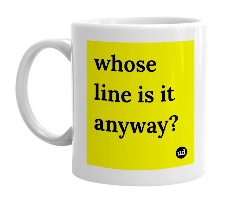 White mug with 'whose line is it anyway?' in bold black letters