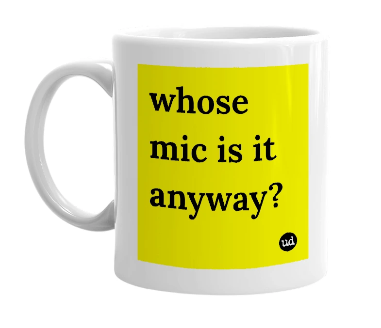 White mug with 'whose mic is it anyway?' in bold black letters