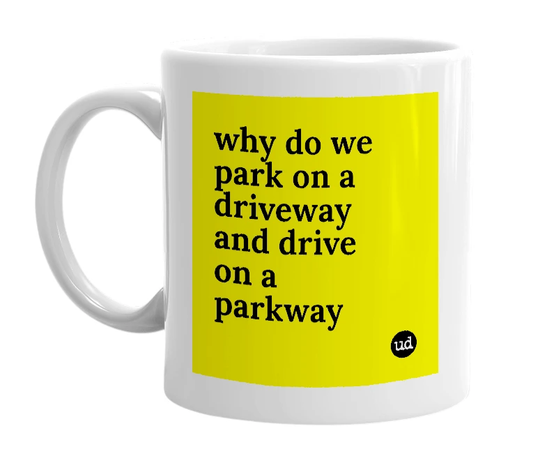 White mug with 'why do we park on a driveway and drive on a parkway' in bold black letters