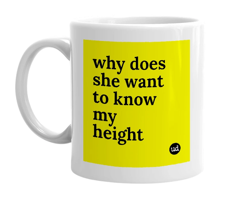 White mug with 'why does she want to know my height' in bold black letters