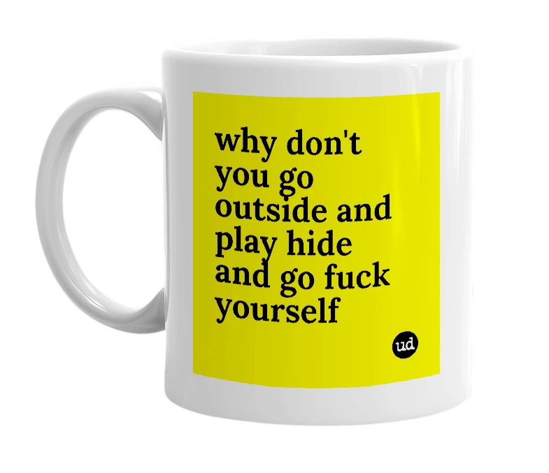 White mug with 'why don't you go outside and play hide and go fuck yourself' in bold black letters