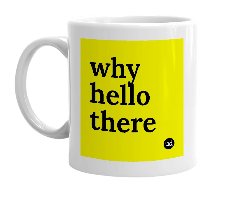 White mug with 'why hello there' in bold black letters