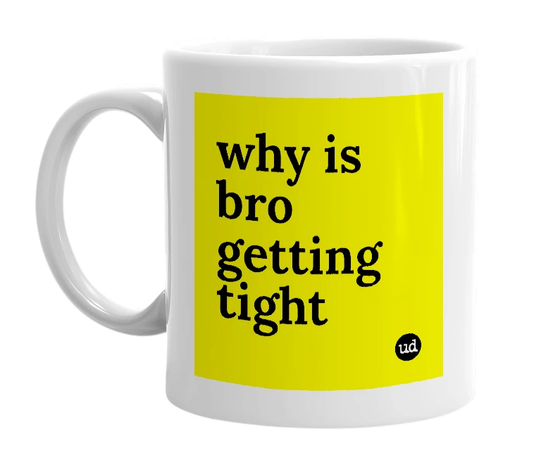 White mug with 'why is bro getting tight' in bold black letters