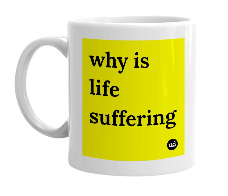 White mug with 'why is life suffering' in bold black letters
