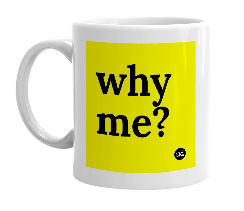 White mug with 'why me?' in bold black letters
