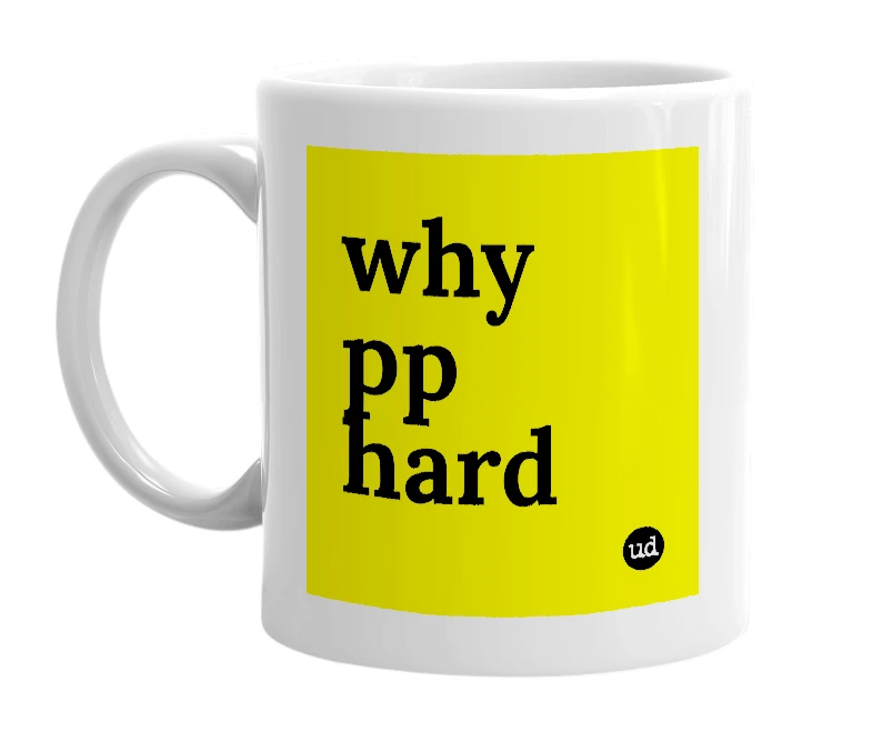 White mug with 'why pp hard' in bold black letters