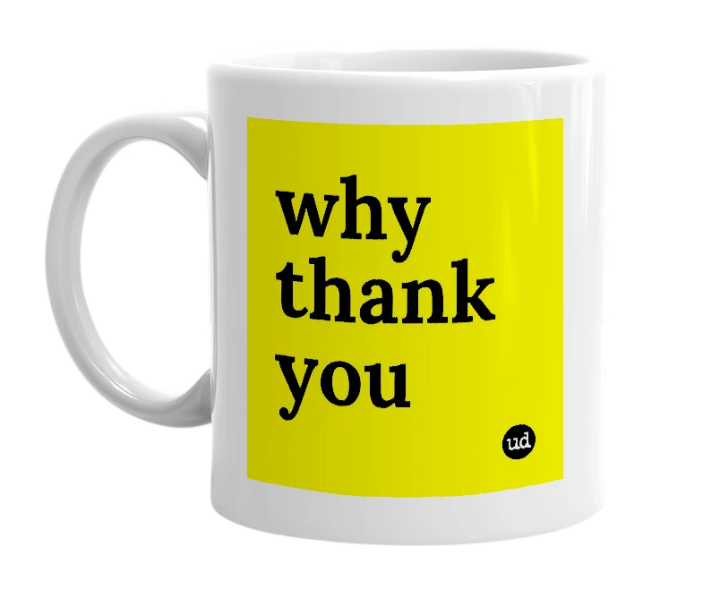 White mug with 'why thank you' in bold black letters