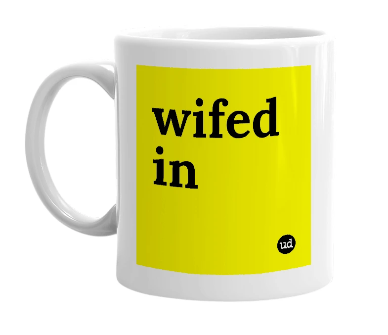 White mug with 'wifed in' in bold black letters
