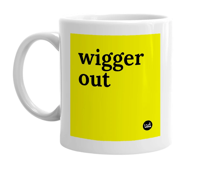 White mug with 'wigger out' in bold black letters