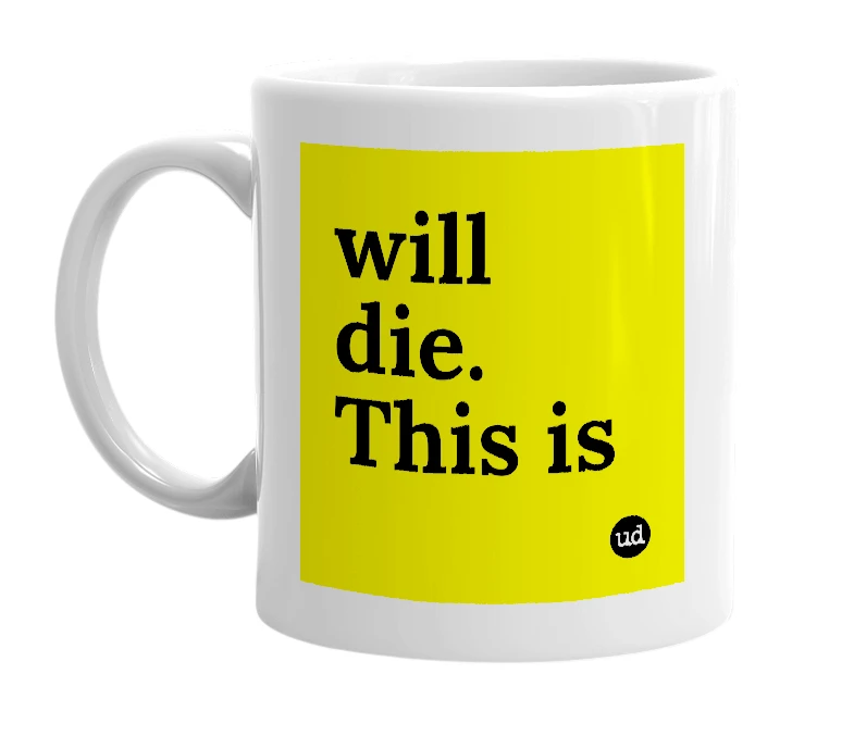 White mug with 'will die. This is' in bold black letters