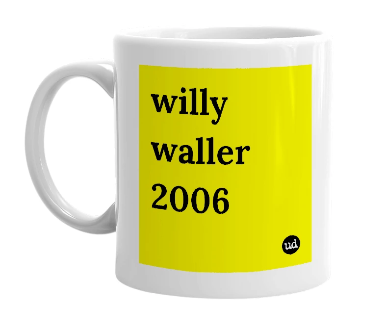 White mug with 'willy waller 2006' in bold black letters
