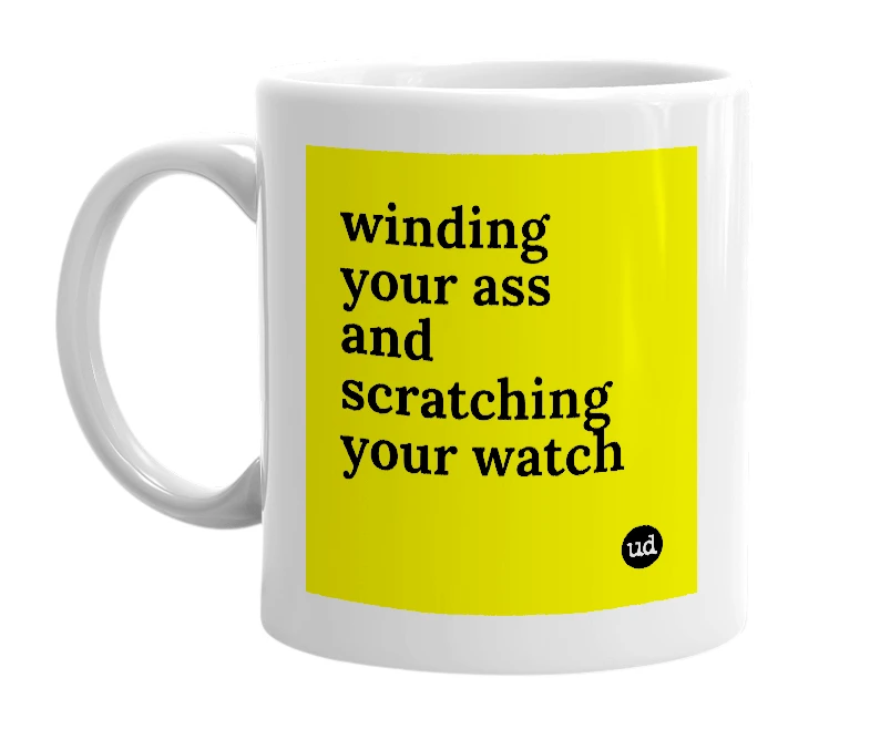 White mug with 'winding your ass and scratching your watch' in bold black letters