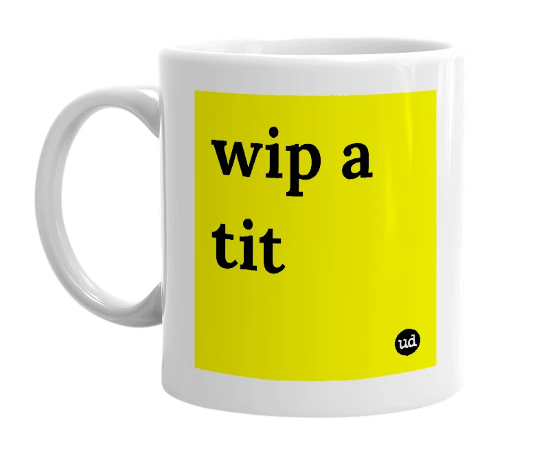 White mug with 'wip a tit' in bold black letters