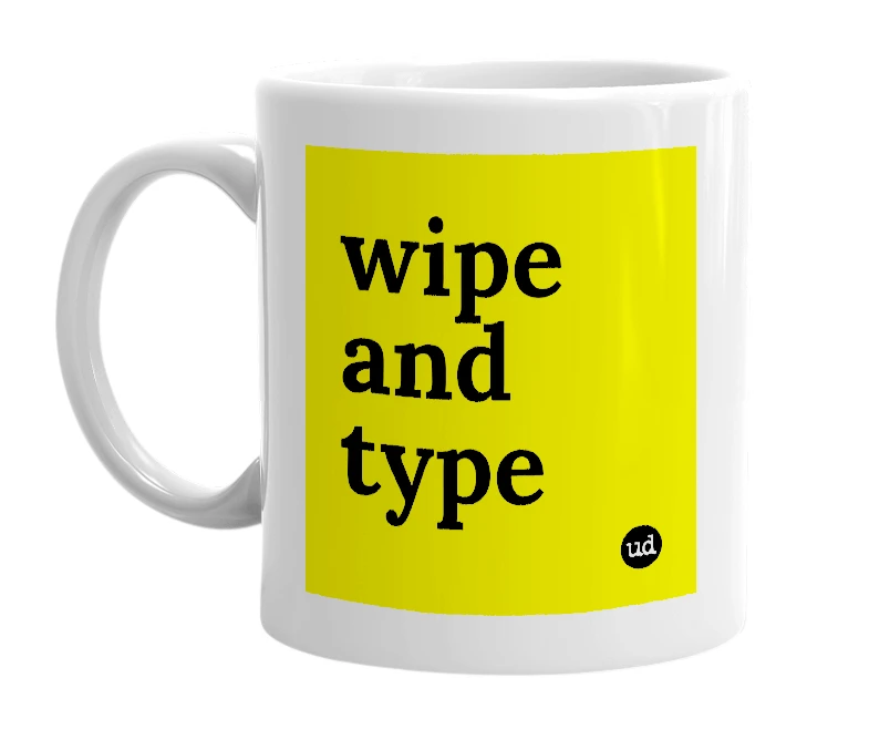 White mug with 'wipe and type' in bold black letters