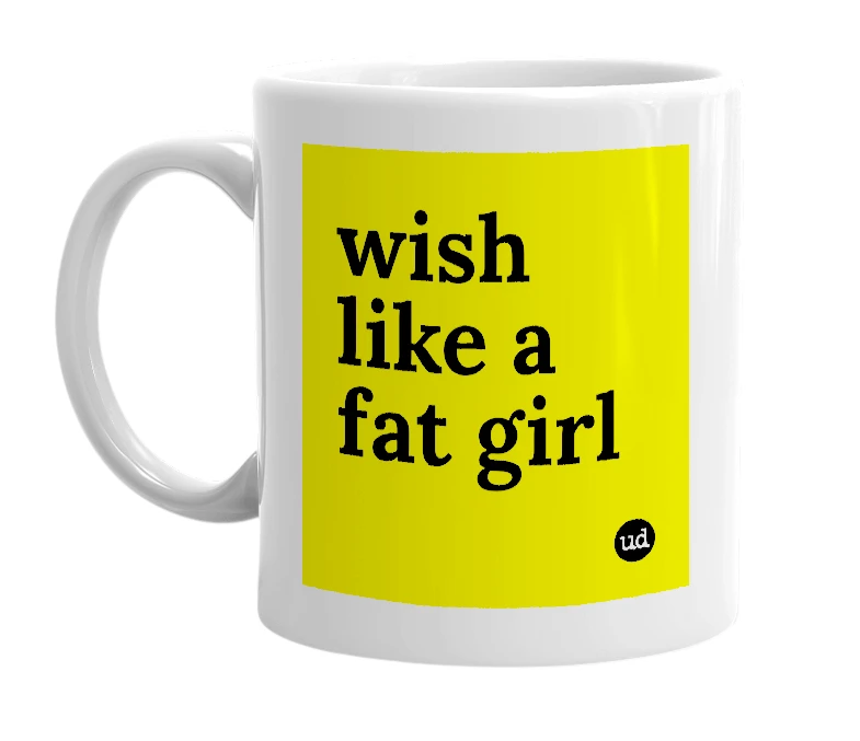 White mug with 'wish like a fat girl' in bold black letters