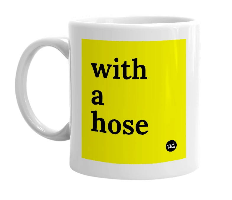 White mug with 'with a hose' in bold black letters