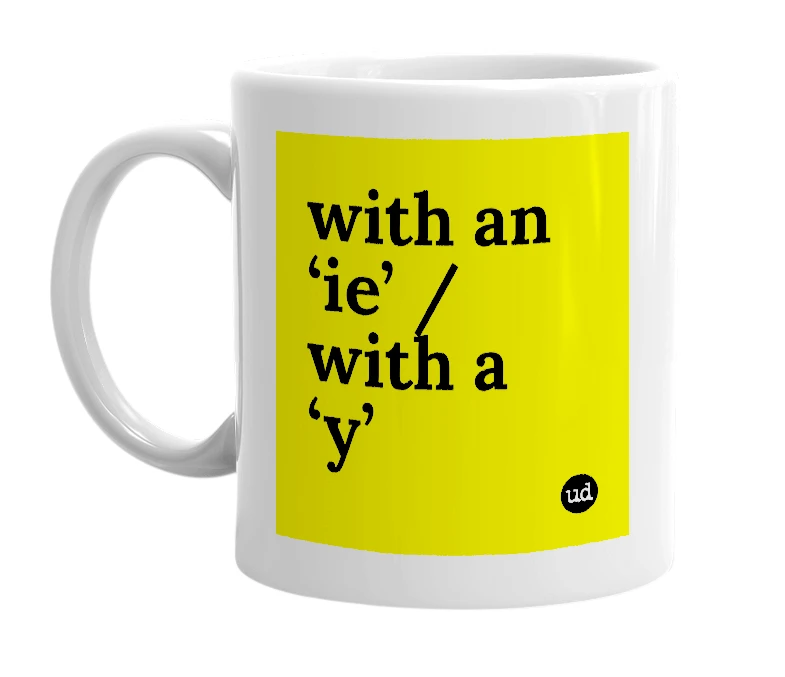 White mug with 'with an ‘ie’ / with a ‘y’' in bold black letters