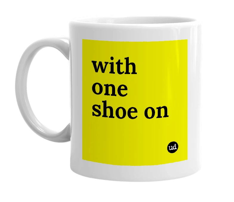 White mug with 'with one shoe on' in bold black letters