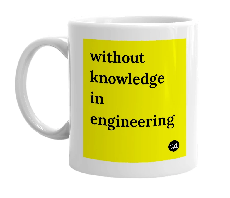 White mug with 'without knowledge in engineering' in bold black letters