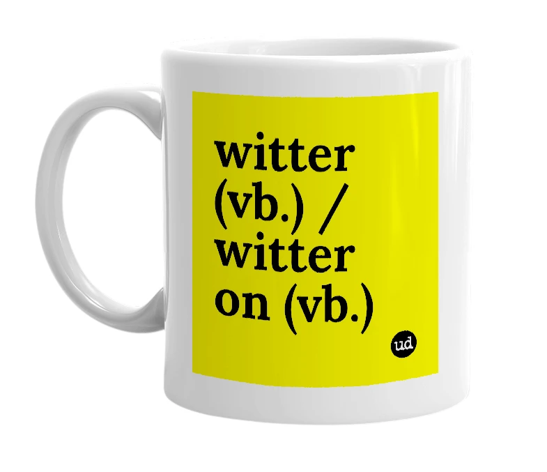 White mug with 'witter (vb.) / witter on (vb.)' in bold black letters