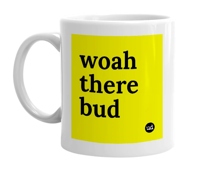White mug with 'woah there bud' in bold black letters