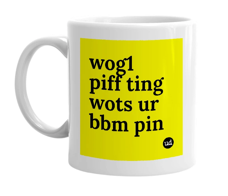 White mug with 'wog1 piff ting wots ur bbm pin' in bold black letters