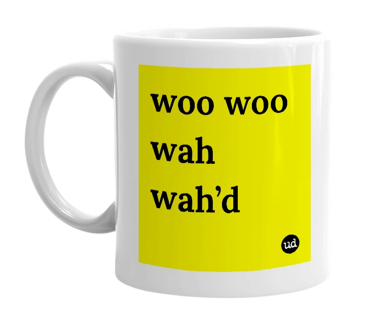 White mug with 'woo woo wah wah’d' in bold black letters