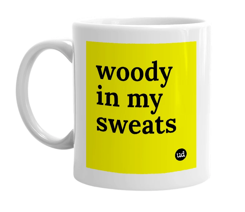 White mug with 'woody in my sweats' in bold black letters