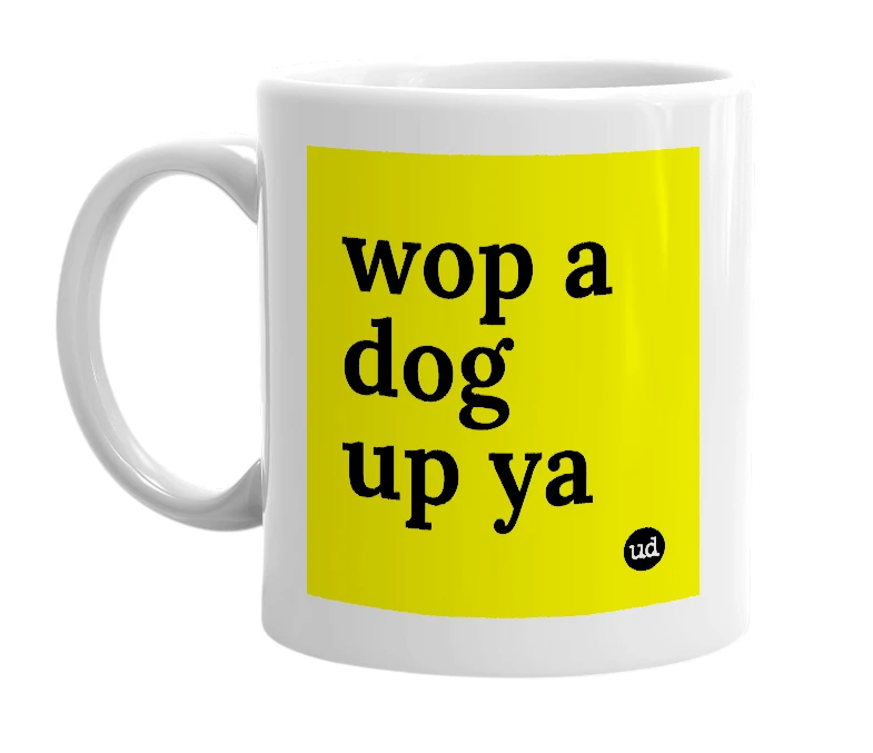 White mug with 'wop a dog up ya' in bold black letters