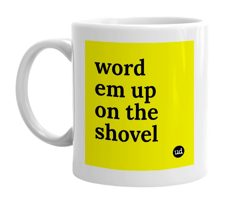 White mug with 'word em up on the shovel' in bold black letters