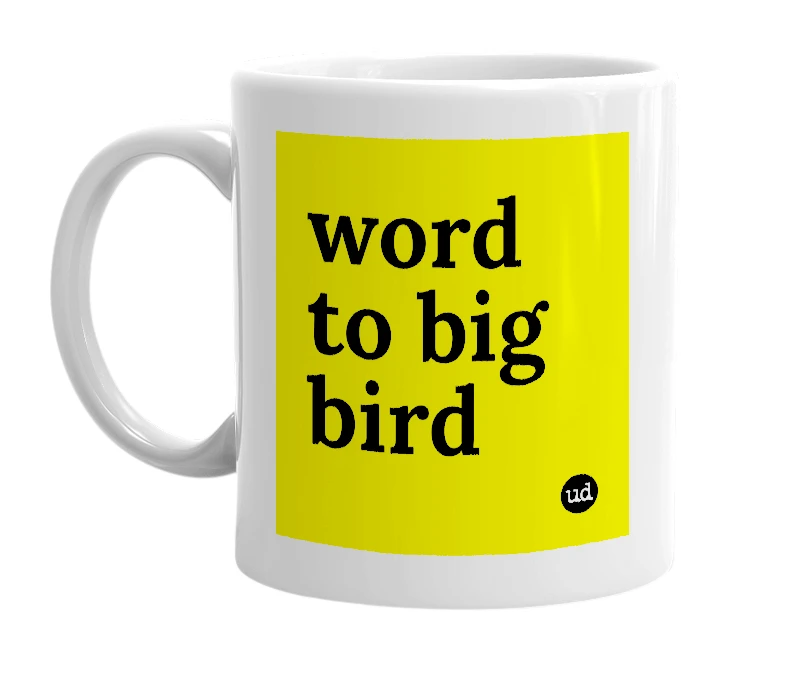 White mug with 'word to big bird' in bold black letters