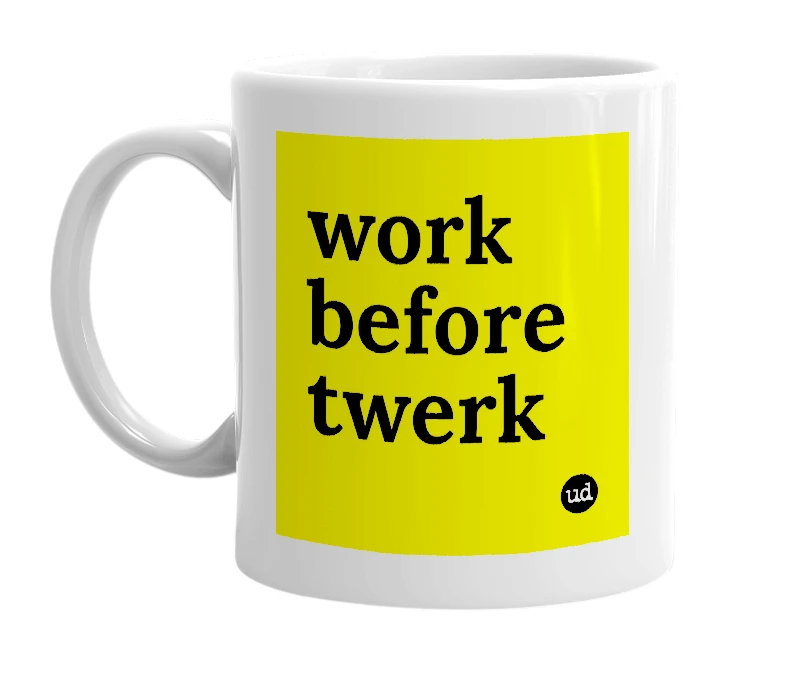 White mug with 'work before twerk' in bold black letters