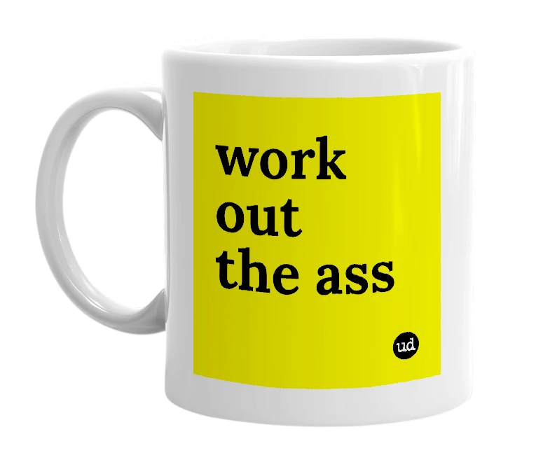 White mug with 'work out the ass' in bold black letters