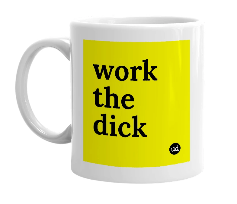 White mug with 'work the dick' in bold black letters