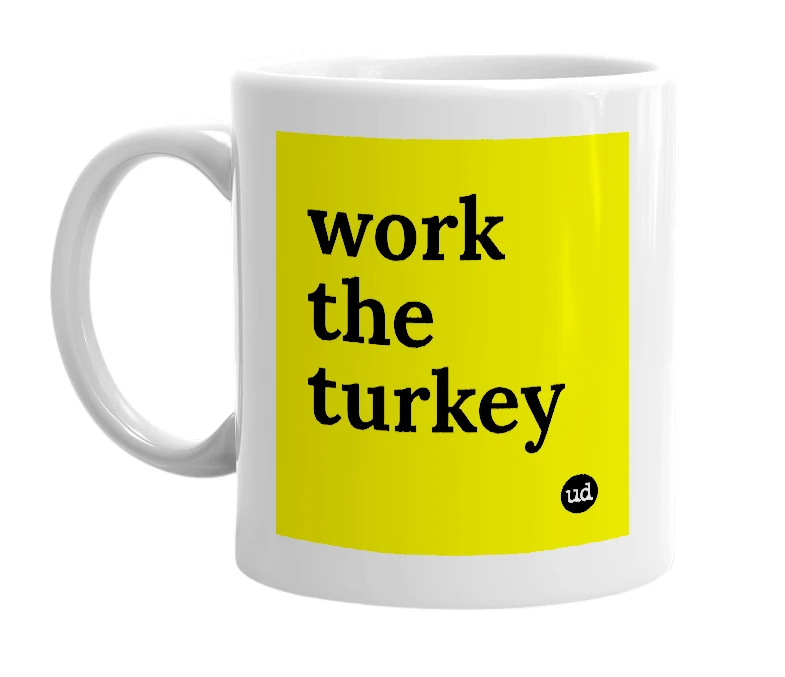 White mug with 'work the turkey' in bold black letters